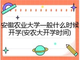 安徽农业大学一般什么时候开学(安农大开学时间)