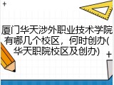 厦门华天涉外职业技术学院有哪几个校区，何时创办(华天职院校区及创办)