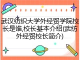 武汉纺织大学外经贸学院校长是谁,校长基本介绍(武纺外经贸校长简介)