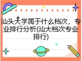 汕头大学属于什么档次，专业排行分析(汕大档次专业排行)