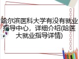 哈尔滨医科大学有没有就业指导中心，详细介绍(哈医大就业指导详情)
