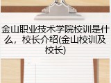 金山职业技术学院校训是什么，校长介绍(金山校训及校长)