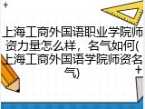 上海工商外国语职业学院师资力量怎么样，名气如何(上海工商外国语学院师资名气)