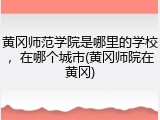 黄冈师范学院是哪里的学校，在哪个城市(黄冈师院在黄冈)