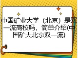 中国矿业大学（北京）是双一流高校吗，简单介绍(中国矿大北京双一流)