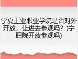 宁夏工业职业学院是否对外开放，让进去参观吗？(宁职院开放参观吗)