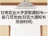 甘肃农业大学录取通知书一般几号发放(甘农大通知书发放时间)