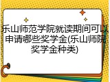 乐山师范学院就读期间可以申请哪些奖学金(乐山师院奖学金种类)