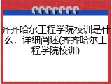 齐齐哈尔工程学院校训是什么，详细阐述(齐齐哈尔工程学院校训)