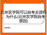 北京农学院可以自考去读吗，为什么(北京农学院自考原因)