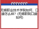 无锡职业技术学院如何，口碑怎么样？(无锡职院口碑如何)