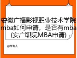 安徽广播影视职业技术学院mba如何申请，是否有mba(安广职院MBA申请)
