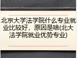 北京大学法学院什么专业就业比较好，原因是啥(北大法学院就业优势专业)