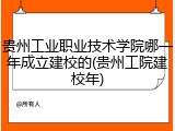 贵州工业职业技术学院哪一年成立建校的(贵州工院建校年)
