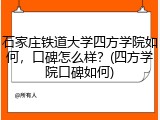 石家庄铁道大学四方学院如何，口碑怎么样？(四方学院口碑如何)