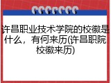 许昌职业技术学院的校徽是什么，有何来历(许昌职院校徽来历)