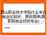 眉山职业技术学院什么专业就业比较好，原因是啥(眉职院就业好的专业)