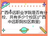 广西中远职业学院是否有分校，共有多少个校区(广西中远职院校区数量)