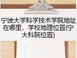 宁波大学科学技术学院地址在哪里，学校地理位置(宁大科院位置)