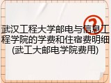 武汉工程大学邮电与信息工程学院的学费和住宿费明细(武工大邮电学院费用)