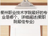 衢州职业技术学院最好的专业是哪个，详细阐述(衢职院最佳专业)