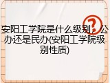 安阳工学院是什么级别，公办还是民办(安阳工学院级别性质)
