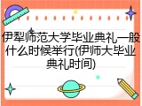 伊犁师范大学毕业典礼一般什么时候举行(伊师大毕业典礼时间)