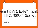 豫章师范学院毕业后一般能干什么呢(豫师毕业去向)