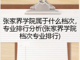 张家界学院属于什么档次，专业排行分析(张家界学院档次专业排行)