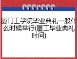 厦门工学院毕业典礼一般什么时候举行(厦工毕业典礼时间)