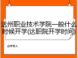 达州职业技术学院一般什么时候开学(达职院开学时间)
