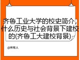 齐鲁工业大学的校史简介，什么历史与社会背景下建校的(齐鲁工大建校背景)