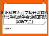 衡阳科技职业学院开设有哪些奖学和助学金(衡阳职院奖助学金)