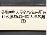 温州医科大学的校名来历有什么渊源(温州医大校名渊源)
