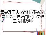 西安理工大学高科学院校训是什么，详细阐述(西安理工高科院训)