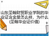 山东圣翰财贸职业学院的毕业证含金量怎么样，为什么(圣翰毕业证价值)