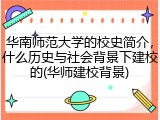 华南师范大学的校史简介，什么历史与社会背景下建校的(华师建校背景)