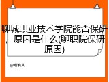 聊城职业技术学院能否保研，原因是什么(聊职院保研原因)