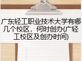 广东轻工职业技术大学有哪几个校区，何时创办(广轻工校区及创办时间)