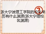 浙大宁波理工学院的校名来历有什么渊源(浙大宁理校名渊源)