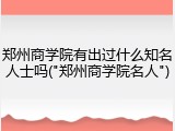 郑州商学院有出过什么知名人士吗("郑州商学院名人")