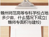 赣州师范高等专科学校占地多少亩，什么情况下成立(赣师专面积与建校)