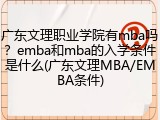 广东文理职业学院有mba吗？emba和mba的入学条件是什么(广东文理MBA/EMBA条件)