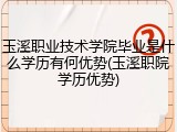 玉溪职业技术学院毕业是什么学历有何优势(玉溪职院学历优势)