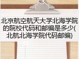 北京航空航天大学北海学院的院校代码和邮编是多少(北航北海学院代码邮编)