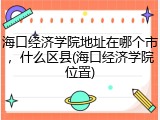 海口经济学院地址在哪个市，什么区县(海口经济学院位置)