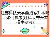 江苏科技大学要招专升本吗，如何参考(江科大专升本招生参考)