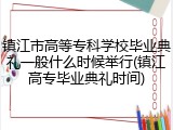 镇江市高等专科学校毕业典礼一般什么时候举行(镇江高专毕业典礼时间)