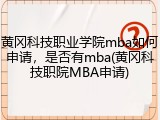 黄冈科技职业学院mba如何申请，是否有mba(黄冈科技职院MBA申请)