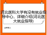 河北医科大学有没有就业指导中心，详细介绍(河北医大就业指导)